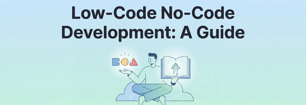 Low-Code No-Code Development: A Complete Beginner’s Guide
